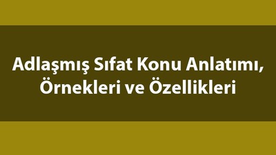 Adlaşmış sıfat nedir?