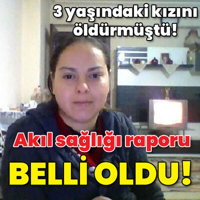 3 yaşındaki kızını öldürmüştü! Akıl sağlığı raporu belli oldu!