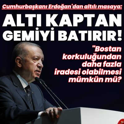 Cumhurbaşkanı Erdoğan: 6 kaptan bir gemiyi batırır