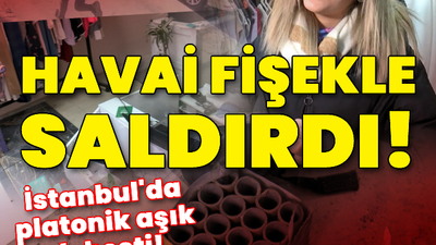 İstanbul'da platonik aşık dehşeti! Havai fişekle saldırdı