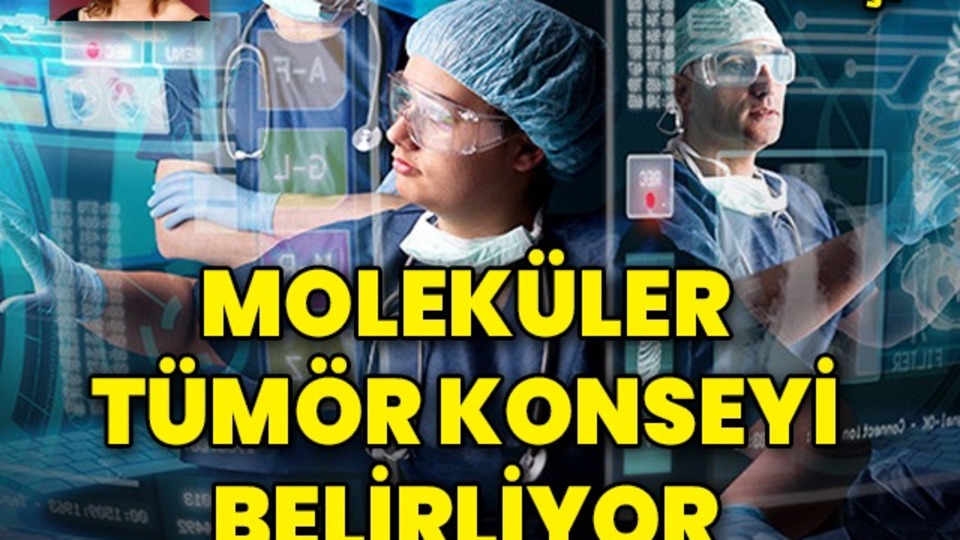 Moleküler tümör konseyi belirliyor! Kanserin hangi evresinde hangi test yapılacak?