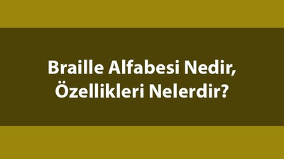 Braille alfabesi nedir, özellikleri nelerdir?