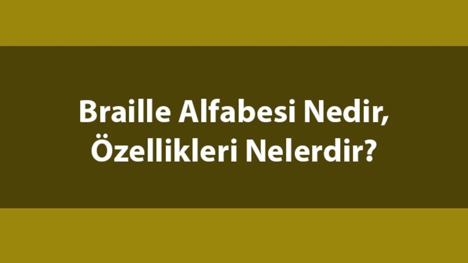 Braille alfabesi nedir, özellikleri nelerdir?