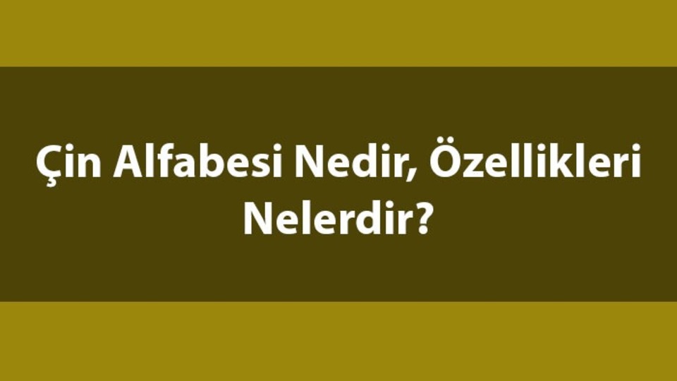 Çin Alfabesi Nedir, Özellikleri Nelerdir?