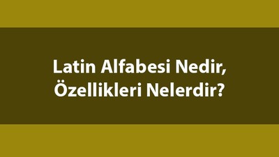 Latin alfabesi nedir, özellikleri nelerdir?