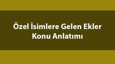 Özel isimlere gelen ekler konu anlatımı