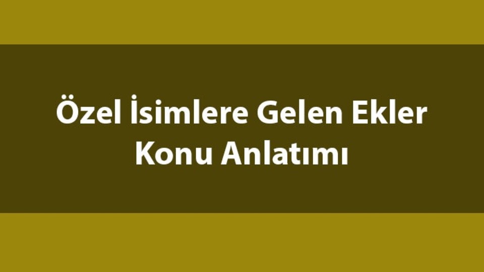 Özel isimlere gelen ekler konu anlatımı