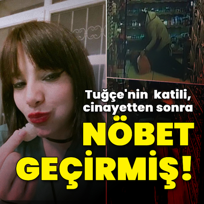 Tuğçe'nin katili, cinayetten sonra nöbet geçirmiş!