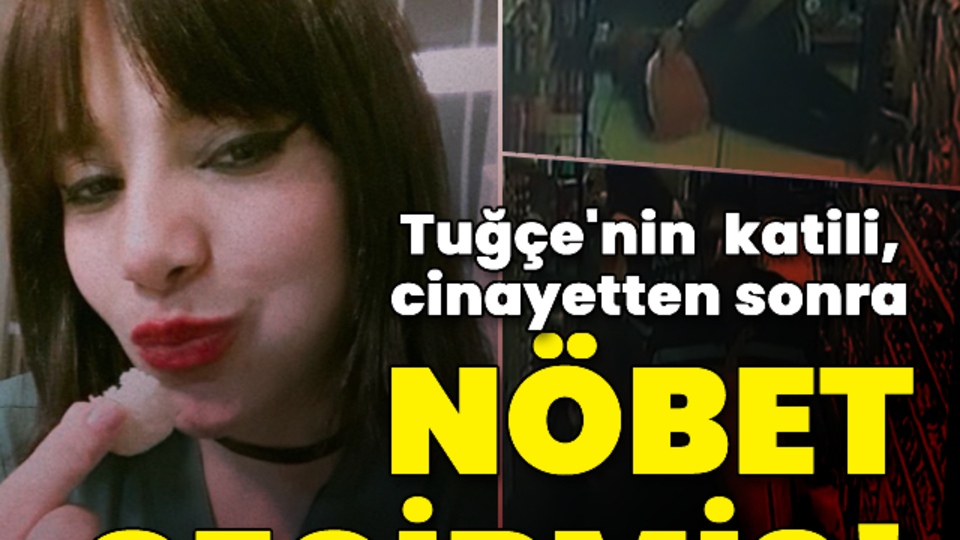 Tuğçe'nin katili, cinayetten sonra nöbet geçirmiş!
