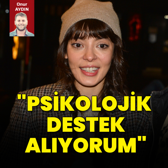 "Psikolojik destek alıyorum"