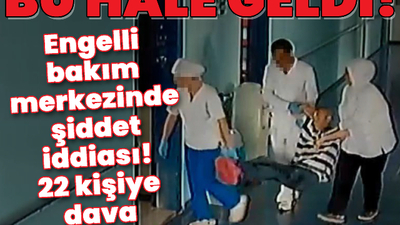Engelli bakım merkezinde şiddet iddiası! 22 kişiye dava açıldı