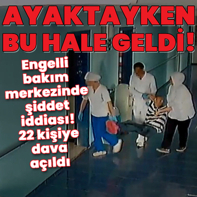 Engelli bakım merkezinde şiddet iddiası! 22 kişiye dava açıldı