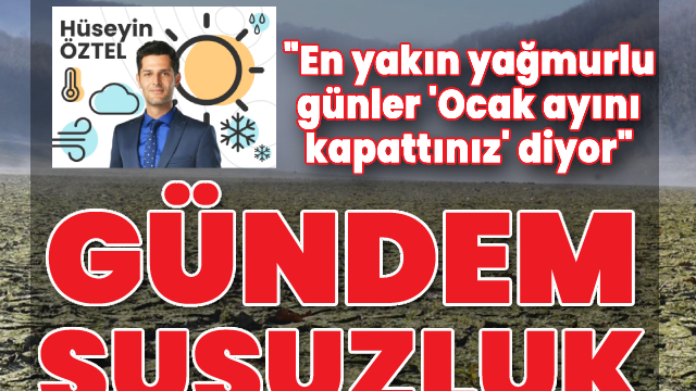 "En yakın yağmurlu günler 'Ocak ayını kapattınız' diyor"