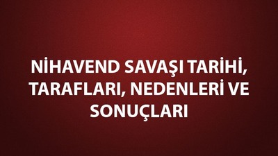Nihavend Savaşı nedenleri, sonuçları ve tarafları
