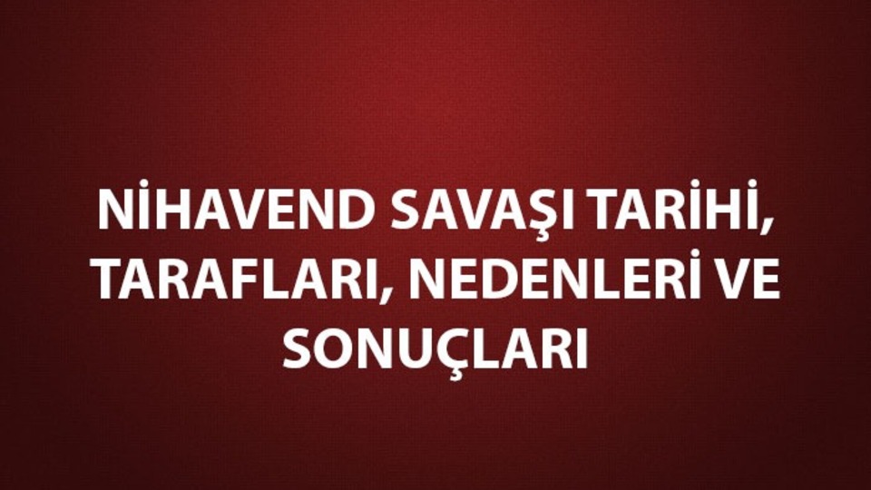 Nihavend Savaşı nedenleri, sonuçları ve tarafları
