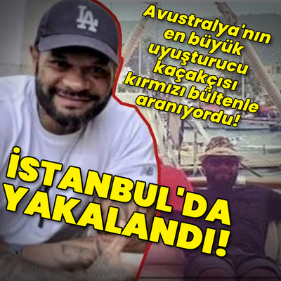 Avustralya'nın en büyüğü İstanbul'da yakalandı!