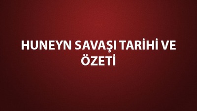 Huneyn Savaşı özeti ve tarihi