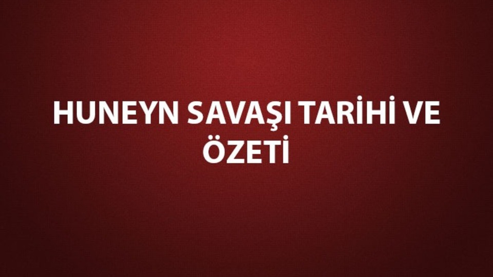 Huneyn Savaşı özeti ve tarihi