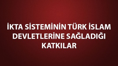 İkta sisteminin Türk İslam devletlerine sağladığı faydalar
