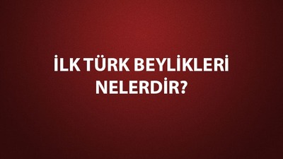 İlk Türk beylikleri nelerdir?