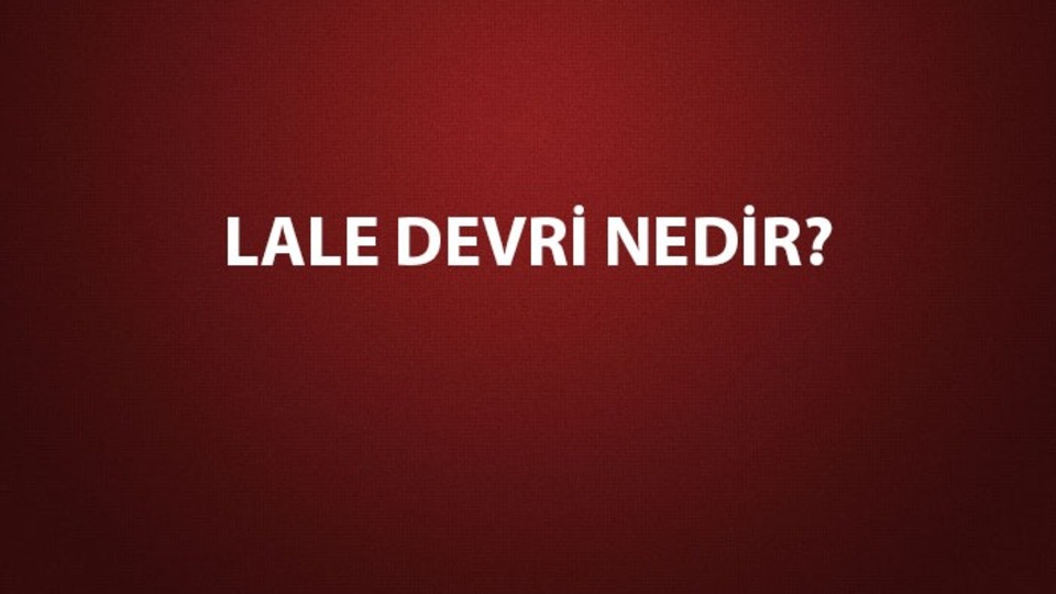 Lale Devri nedir, padişahı kimdir?
