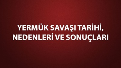 Yermük Savaşı nedenleri, sonuçları ve önemi