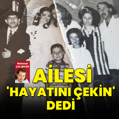 Ailesi 'Hayatını çekin' dedi