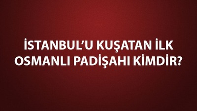 İstanbul'u kuşatan Osmanlı padişahları