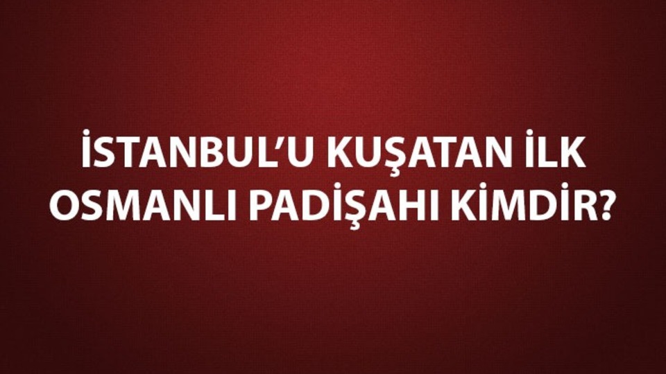 İstanbul'u kuşatan Osmanlı padişahları