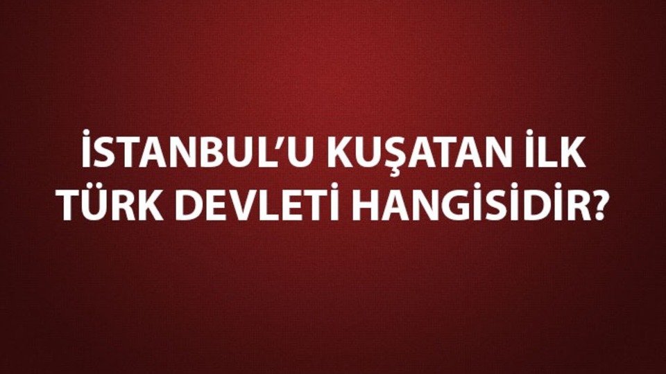 İstanbul'u kuşatan ilk Türk devleti hangisidir?