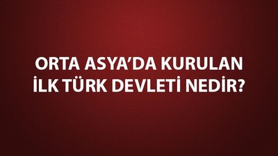 Orta Asya'da kurulan ilk Türk devleti özellikleri