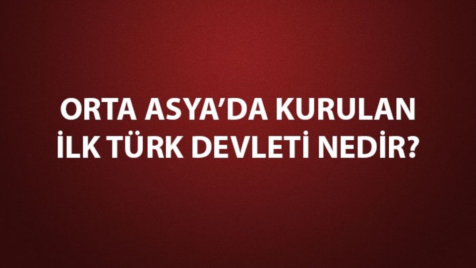 Orta Asya'da kurulan ilk Türk devleti özellikleri