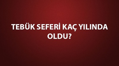 Tebük Seferi kaç yılında oldu?