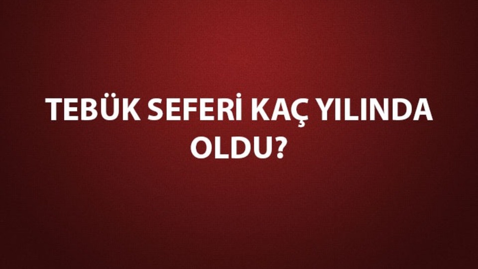 Tebük Seferi kaç yılında oldu?