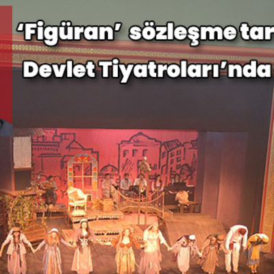 'Figüran' tartışmaları bu kez Devlet Tiyatroları’nda alevlendi