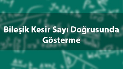 Bileşik kesir sayı doğrusunda gösterme