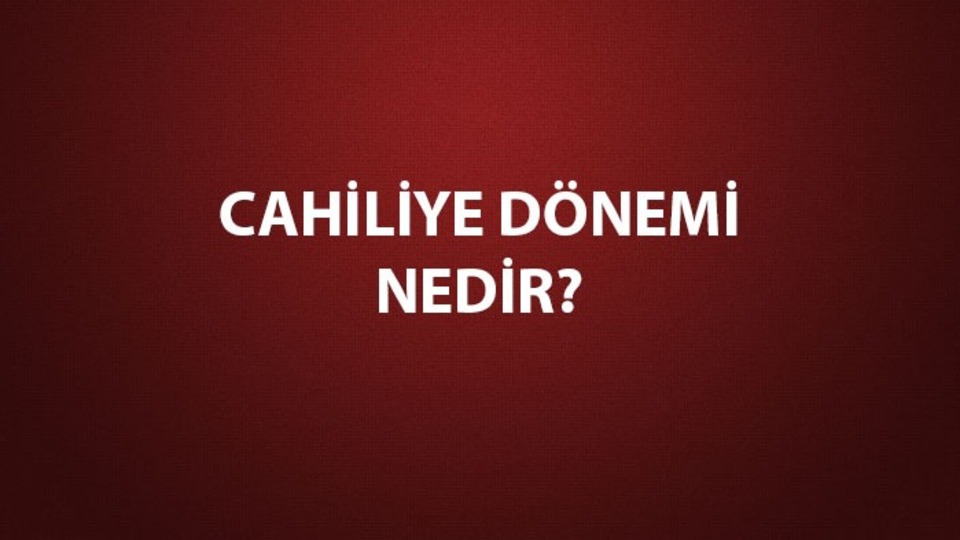 Cahiliye dönemi nedir, ne demek?