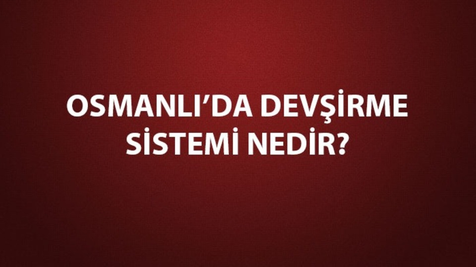 Osmanlı'da devşirme sistemini kim kurdu?