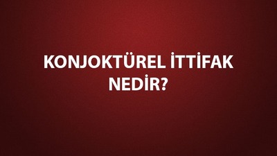 Konjonktürel ittifak nedir, ne demek?