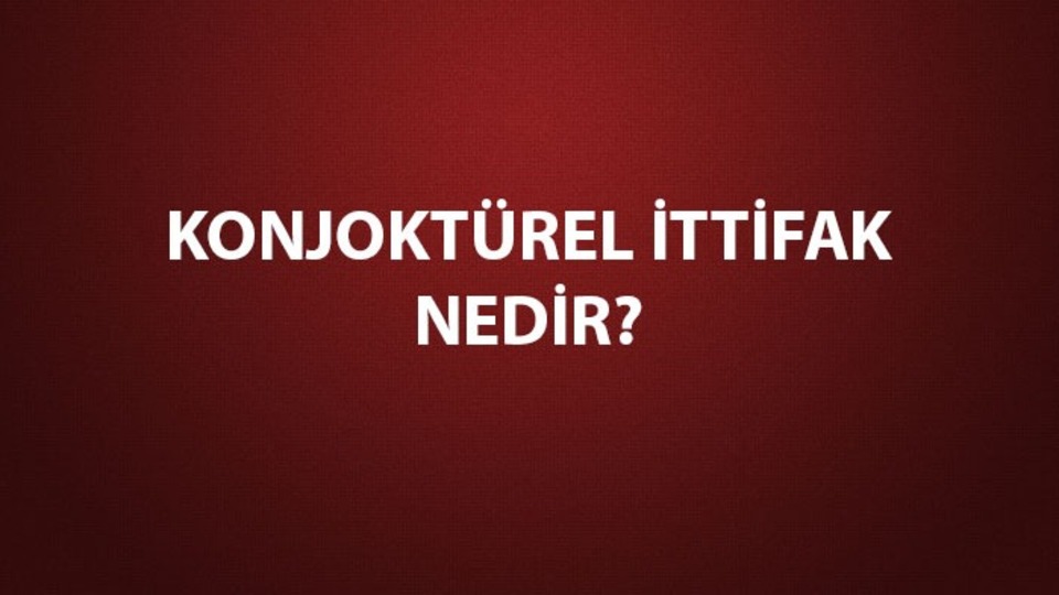 Konjonktürel ittifak nedir, ne demek?