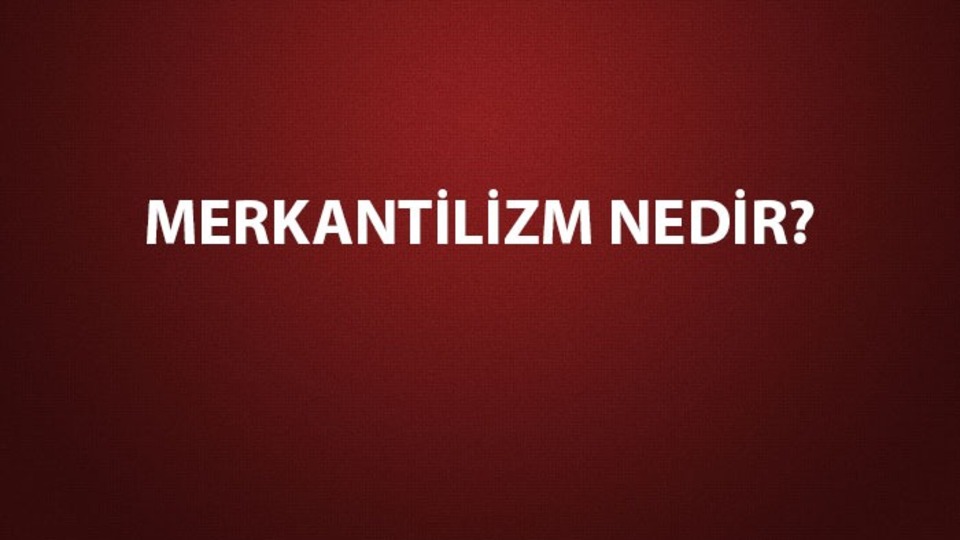 Merkantilizm nedir?