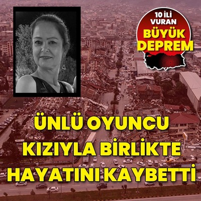 Ünlü oyuncu depremde hayatını kaybetti