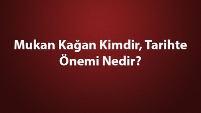 Mukan Kağan kimdir, tarihte önemi nedir?