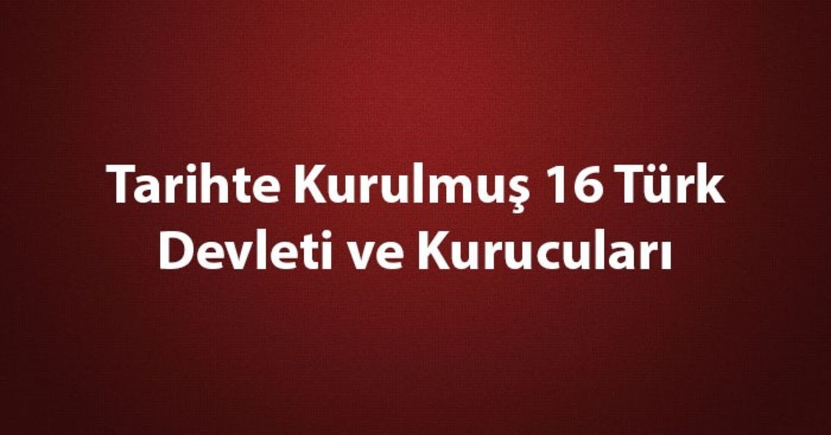Tarihte Kurulmuş 16 Türk Devleti ve Kurucuları: Bilinen İlk Türk ...