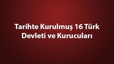 Tarihte kurulmuş 16 Türk Devleti