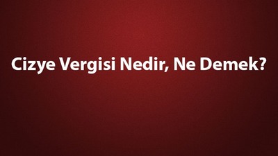 Cizye vergisi nedir, ne demek?