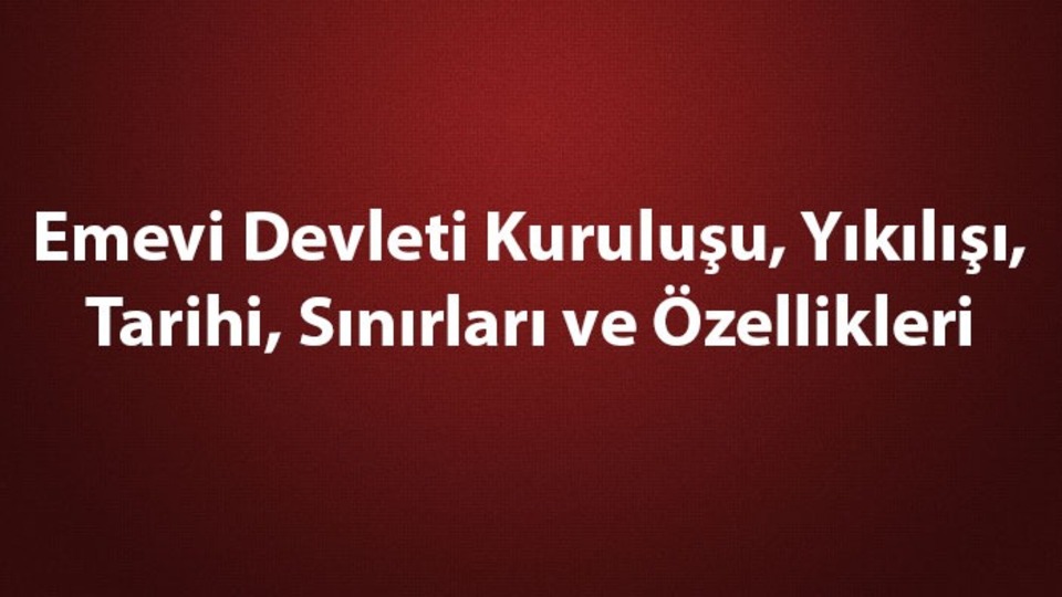 Emevi Devleti kuruluşu, yıkılışı, tarihi