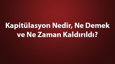Kapitülasyon nedir, ne demek?
