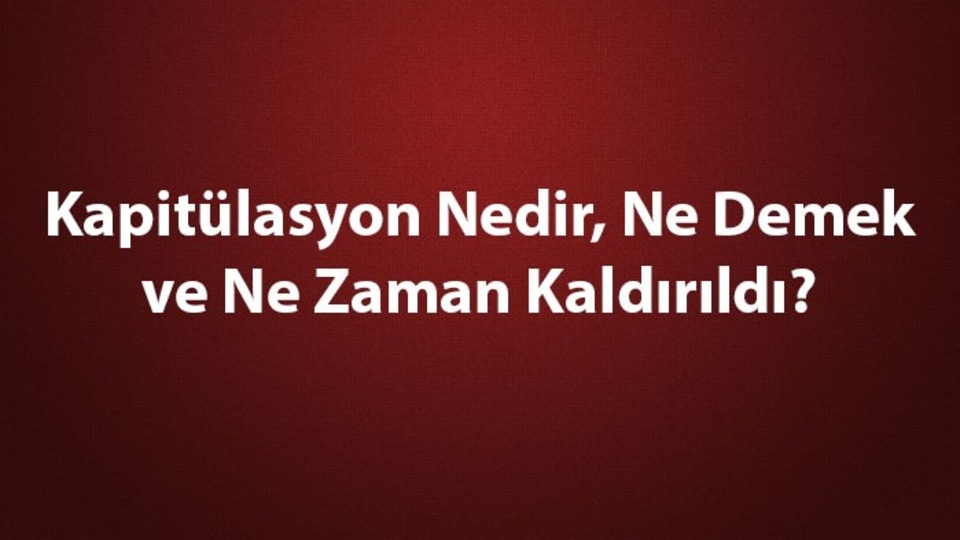 Kapitülasyon nedir, ne demek?