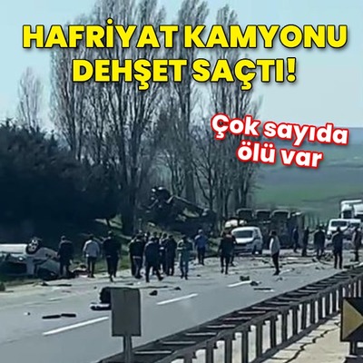 Hafriyat kamyonu dehşet saçtı! 6 can kaybı var